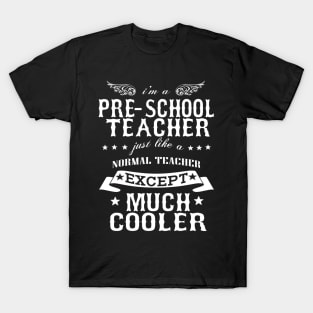 I’M A Pre-School Teacher Just Like A Normal Teacher Except Much Cooler T-Shirt